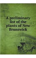 A Preliminary List of the Plants of New Brunswick