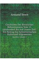 Geschichte Des Bernischen Bühnenwesens Vom 15. Jahrhundert Bis Auf Unsere Zeit: Ein Beitrag Zur Schweizerischen Kulturund Allgemeinen Quellen, Volume 1