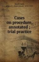 CASES ON PROCEDURE ANNOTATED TRIAL PRAC