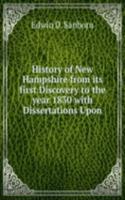 History of New Hampshire from its first Discovery to the year 1830 with Dissertations Upon