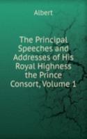 Principal Speeches and Addresses of His Royal Highness the Prince Consort, Volume 1