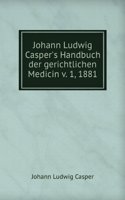 Johann Ludwig Casper's Handbuch Der Gerichtlichen Medicin, Volume 1 (German Edition)