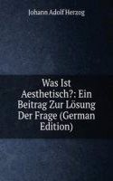 Was Ist Aesthetisch?: Ein Beitrag Zur Losung Der Frage (German Edition)