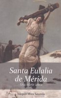 Santa Eulalia de Merida. Una martir unica.: La realidad historica delo ocurrido sobre su vida, martirio y muerte.
