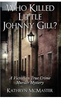 Who Killed Little Johnny Gill?: A Victorian True Crime Murder Mystery