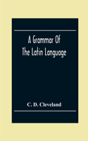 A Grammar Of The Latin Language, On The Basis Of The Grammar Of Dr. Alexander Adam Edinburgh
