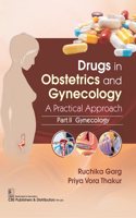 Drugs in Obstetrics and Gynecology A Practical Approach Part II (Gynecology) - 2025