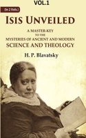 Isis Unveiled: A Master-Key to the Mysteries of Ancient and Modern Science and Theology 1st