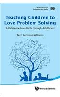 Teaching Children to Love Problem Solving: A Reference from Birth Through Adulthood