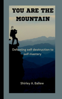 You Are the Mountain: Defeating self destruction to self mastery