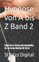 Hypnose von A bis Z Band 2: Finden Sie es heraus und entscheiden Sie, ob es das Richtige für Sie ist