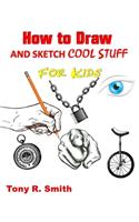 How to Draw and Sketch Cool Stuff for Kids