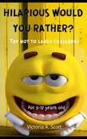 Hilarious Would You Rather? Try Not to Laugh Challenge: Funny Would You Rather Questions for 5-12 Years Old, Fun-Filled Activity, Perfect gift idea! Perfect on Trips!