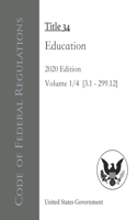 Code of Federal Regulations Title 34 Education 2020 Edition Volume 1/4 [§3.1 - 299.12]