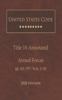 United States Code Annotated Title 10 Armed Forces 2020 Edition §§101 - 397 Volume 1/10