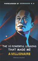 The 10 Powerful Lessons That Made Me A Millionaire: Think Rich Get Rich