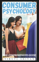 Consumer Psychology - The Comprehensive Guide: Unlocking the Secrets of Consumer Behavior and Marketing Strategies(Spectrum of Psychology: A 100-Volume)