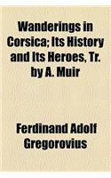 Wanderings in Corsica; Its History and Its Heroes, Tr. by A. Muir. Its History and Its Heroes, Tr. by A. Muir