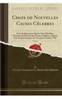 Choix de Nouvelles Causes Cï¿½lebres, Vol. 14: Avec Les Jugemens Qui Les Ont Dï¿½cidï¿½es, Extraites Du Journal Des Causes Cï¿½lebres, Depuis Son Origine Jusques Et Compris L'Annï¿½e 1782 (Classic Reprint): Avec Les Jugemens Qui Les Ont Dï¿½cidï¿½es, Extraites Du Journal Des Causes Cï¿½lebres, Depuis Son Origine Jusques Et Compris L'Annï¿½e 1782 (Classi