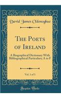 The Poets of Ireland, Vol. 1 of 3: A Biographical Dictionary With Bibliographical Particulars; A to F (Classic Reprint)