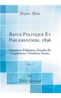 Revue Politique Et Parlementaire, 1896, Vol. 7: Questions Politiques, Sociales Et Legislatives; TroisiÃ¨me AnnÃ©e (Classic Reprint)