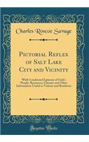 Pictorial Reflex of Salt Lake City and Vicinity: With Condensed Epitome of Utah's People, Resources, Climate and Other Information Useful to Visitors and Residents (Classic Reprint)