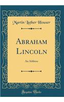 Abraham Lincoln: An Address (Classic Reprint)