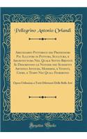 Abecedario Pittorico Dei Professori Piu Illustri in Pittura, Scultura, E Architettura Nel Quale Sotto BrevitÃ  Si Descrivono Le Notizie Dei Suddetti Artefici Antichi, Moderni, E Viventi, Cifre, E Tempi Nei Quali Fiorirono: Opera Utilissima a Tutti : Opera Utilissima a Tutti Diletta