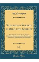 Schlesiens Vorzeit in Bild Und Schrift, Vol. 1