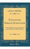 Englische Sprach-Schnitzer: Gebrauch Lï¿½cherlicher, Anstï¿½sziger, Oft Unanstandiger Worte Und Redensarten Von Seiten Englisch Sprechender Deutscher, Zur Belehrung Erwachseuer (Classic Reprint): Gebrauch Lï¿½cherlicher, Anstï¿½sziger, Oft Unanstandiger Worte Und Redensarten Von Seiten Englisch Sprechender Deutscher, Zur Belehrung Erwachseuer