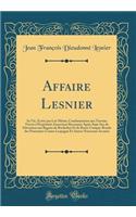 Affaire Lesnier: Sa Vie, Écrite par Lui-Même; Condamnation aux Travaux Forcés à Perpétuité; Innocence Reconnue Après Sept Ans de Détention aux Bagnes de Rochefort Et de Brest; Compte-Rendu des Poursuites Contre Lespagne Et Autres Nouveaux Accusés