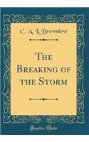 The Breaking of the Storm (Classic Reprint)