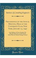 Proceedings of the Annual Meeting, Held at the University Club, New York, January 13, 1947: And Address of Guest Speaker Mr. John M. Hancock, on the United States Plan for Atomic Energy Control (Classic Reprint)