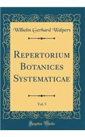 Repertorium Botanices Systematicae, Vol. 5 (Classic Reprint)