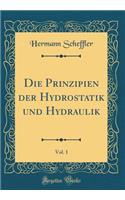Die Prinzipien der Hydrostatik und Hydraulik, Vol. 1 (Classic Reprint)