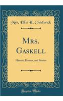 Mrs. Gaskell: Haunts, Homes, and Stories (Classic Reprint)