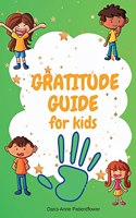 Gratitude Guide For Kids: A guide designed to teach children the art of being grateful A daily guide with many inspirational quotes for your kids mindfulness and positive thi