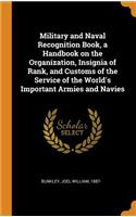 Military and Naval Recognition Book, a Handbook on the Organization, Insignia of Rank, and Customs of the Service of the World's Important Armies and Navies