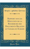 Rapport Sur Les RÃ©sultats de la Recherche Des Documents Relatifs Au Canada En Europe (Classic Reprint)