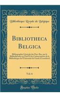 Bibliotheca Belgica, Vol. 6: Bibliographie Générale des Pays-Bas, par le Bibliothécaire en Chef Et les Conservateurs de la Bibliothèque de l'Université de Gand; (Coornhert) (Classic Reprint)
