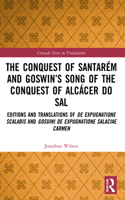 Conquest of Santarém and Goswin's Song of the Conquest of Alcácer do Sal: Editions and Translations of De expugnatione Scalabis and Gosuini de expugnatione Salaciae carmen