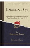 Caecilia, 1837, Vol. 19: Eine Zeitschrift Fur Die Musicalische Welt; Enthaltend Die Hefte 73-76 (Classic Reprint): Eine Zeitschrift Fur Die Musicalische Welt; Enthaltend Die Hefte 73-76 (Classic Reprint)