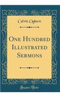 One Hundred Illustrated Sermons (Classic Reprint)