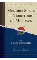 Memoria Sobre El Territorio de Misiones (Classic Reprint)