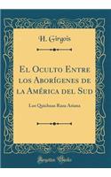 El Oculto Entre los Aborígenes de la América del Sud: Los Quichuas Raza Ariana (Classic Reprint)