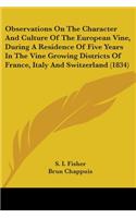 Observations On The Character And Culture Of The European Vine, During A Residence Of Five Years In The Vine Growing Districts Of France, Italy And Switzerland (1834)