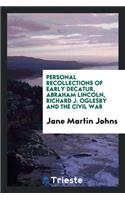 Personal Recollections of Early Decatur, Abraham Lincoln, Richard J. Oglesby and the Civil War