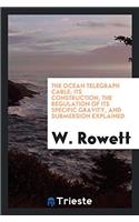 The Ocean Telegraph Cable; Its Construction, the Regulation of Its Specific Gravity, and Submersion Explained