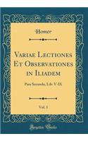 Variae Lectiones Et Observationes in Iliadem, Vol. 1: Pars Secunda, Lib: V-IX (Classic Reprint)
