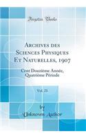 Archives Des Sciences Physiques Et Naturelles, 1907, Vol. 23: Cent Douzi'me Ann'e, Quatri'me P'Riode (Classic Reprint)